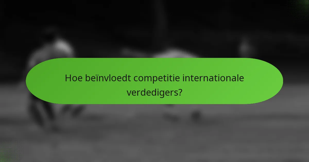 Hoe beïnvloedt competitie internationale verdedigers?