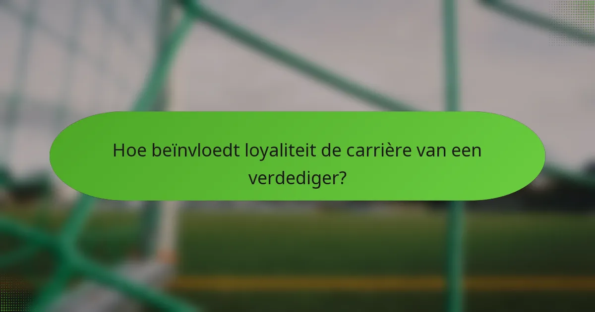 Hoe beïnvloedt loyaliteit de carrière van een verdediger?