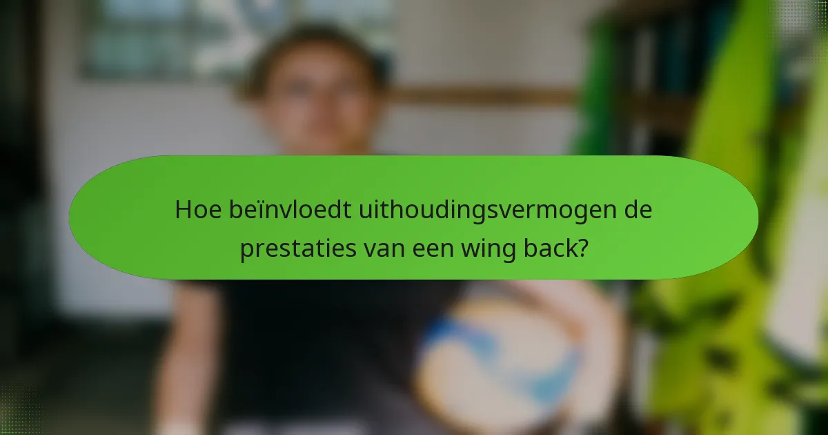 Hoe beïnvloedt uithoudingsvermogen de prestaties van een wing back?