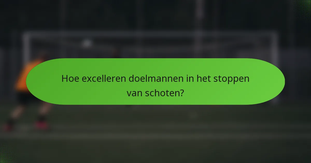 Hoe excelleren doelmannen in het stoppen van schoten?