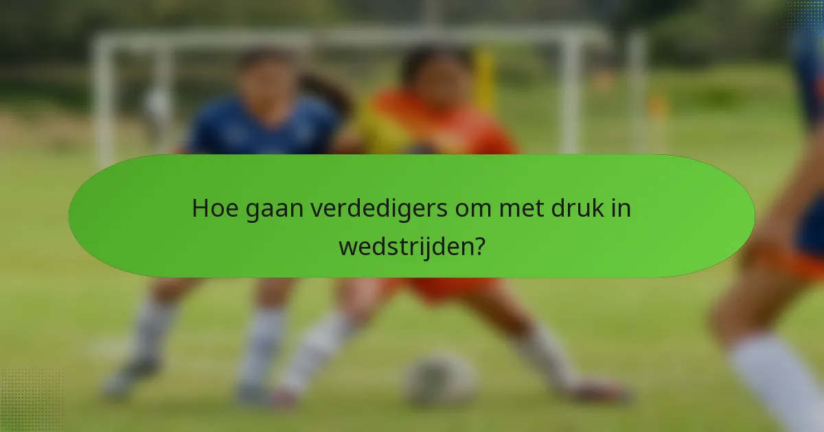Hoe gaan verdedigers om met druk in wedstrijden?