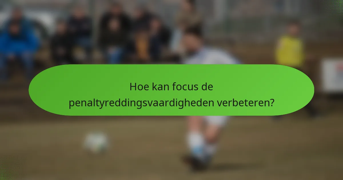 Hoe kan focus de penaltyreddingsvaardigheden verbeteren?