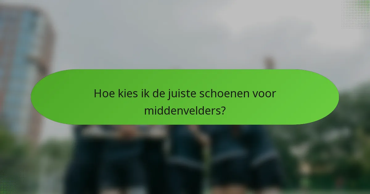 Hoe kies ik de juiste schoenen voor middenvelders?