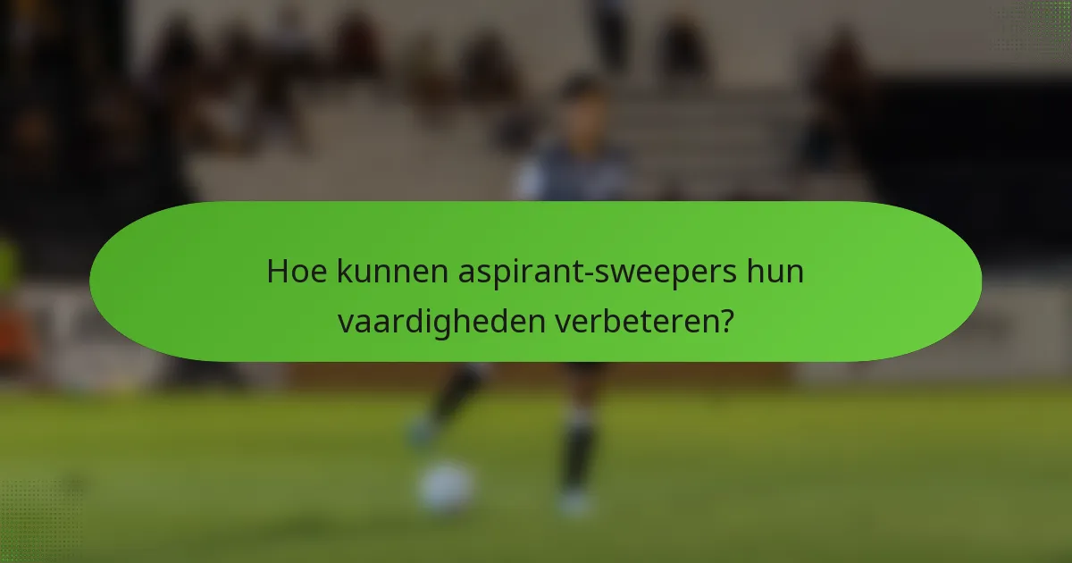Hoe kunnen aspirant-sweepers hun vaardigheden verbeteren?