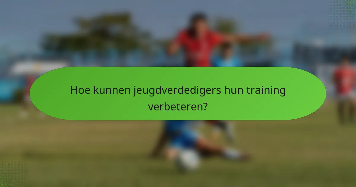 Hoe kunnen jeugdverdedigers hun training verbeteren?