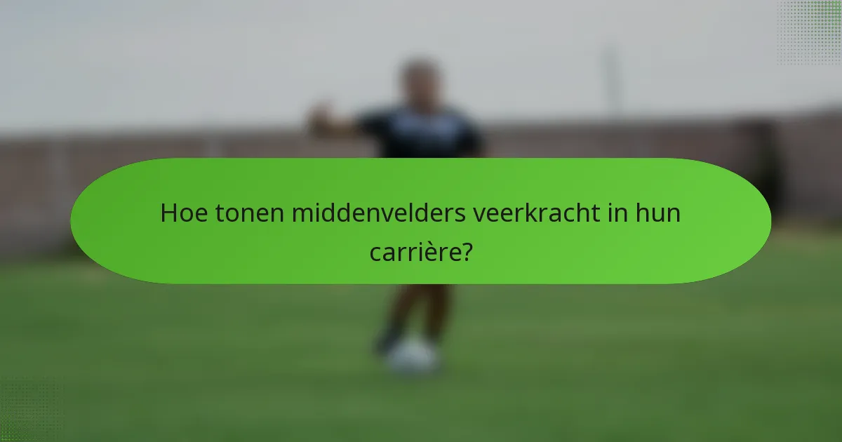 Hoe tonen middenvelders veerkracht in hun carrière?