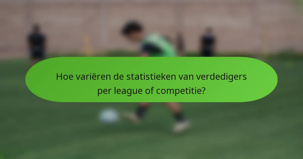 Hoe variëren de statistieken van verdedigers per league of competitie?