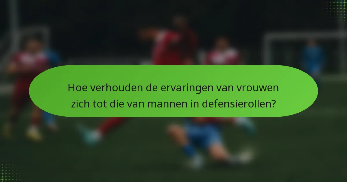 Hoe verhouden de ervaringen van vrouwen zich tot die van mannen in defensierollen?