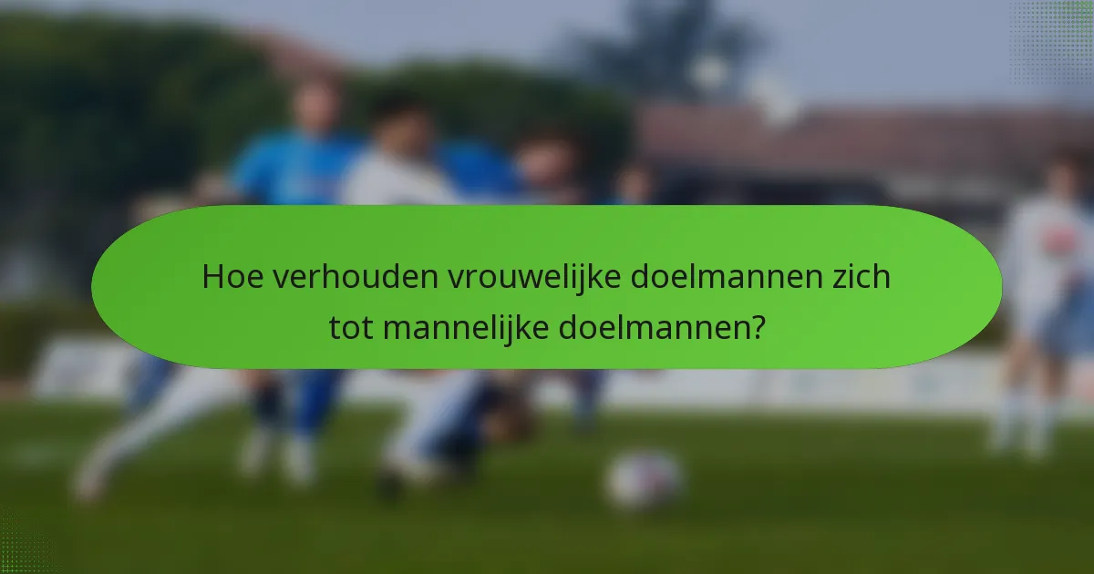 Hoe verhouden vrouwelijke doelmannen zich tot mannelijke doelmannen?