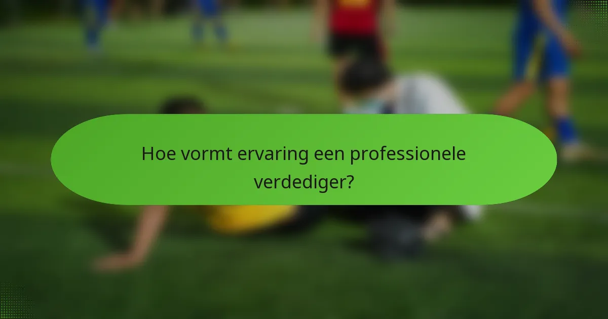Hoe vormt ervaring een professionele verdediger?