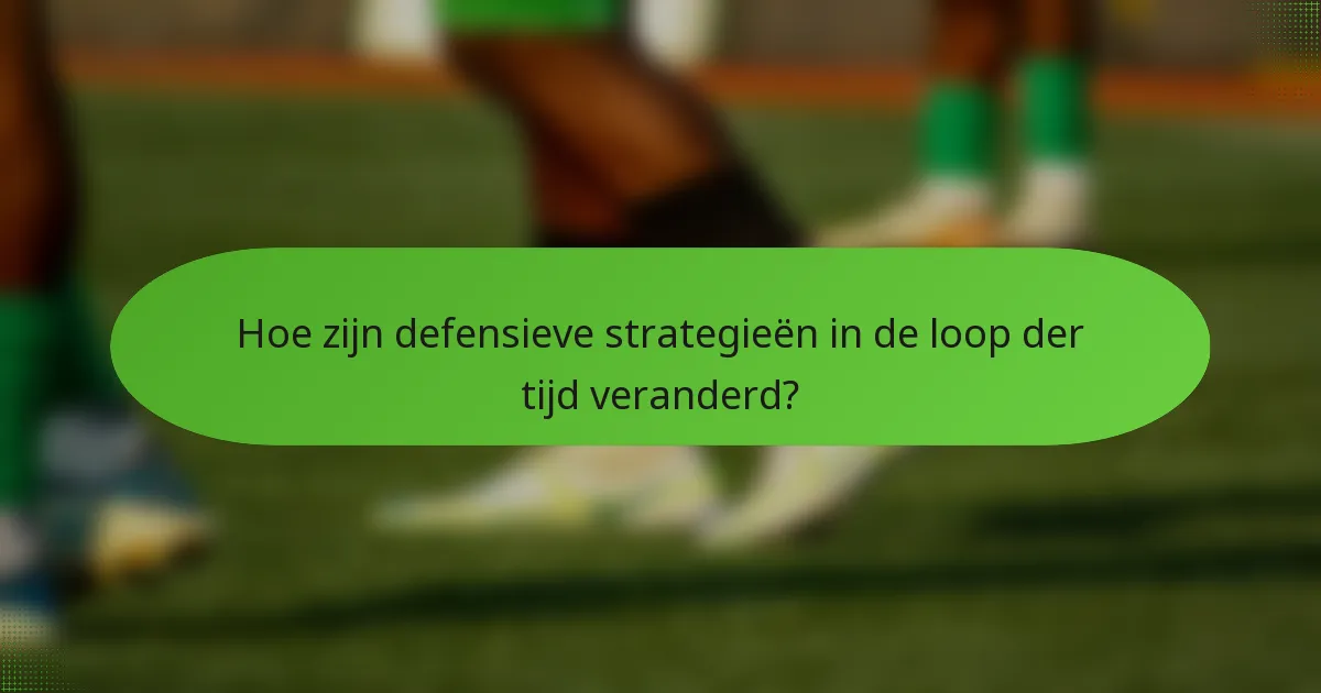 Hoe zijn defensieve strategieën in de loop der tijd veranderd?