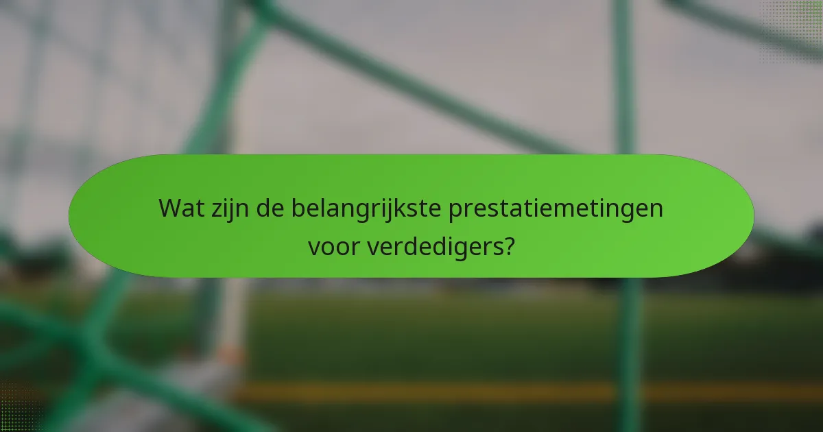 Wat zijn de belangrijkste prestatiemetingen voor verdedigers?