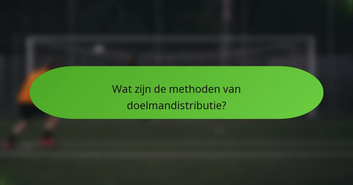 Wat zijn de methoden van doelmandistributie?