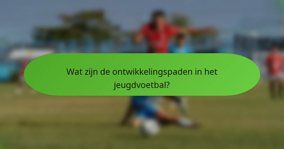 Wat zijn de ontwikkelingspaden in het jeugdvoetbal?