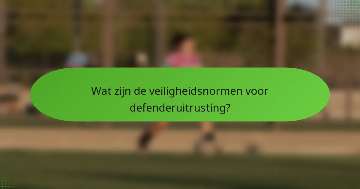 Wat zijn de veiligheidsnormen voor defenderuitrusting?