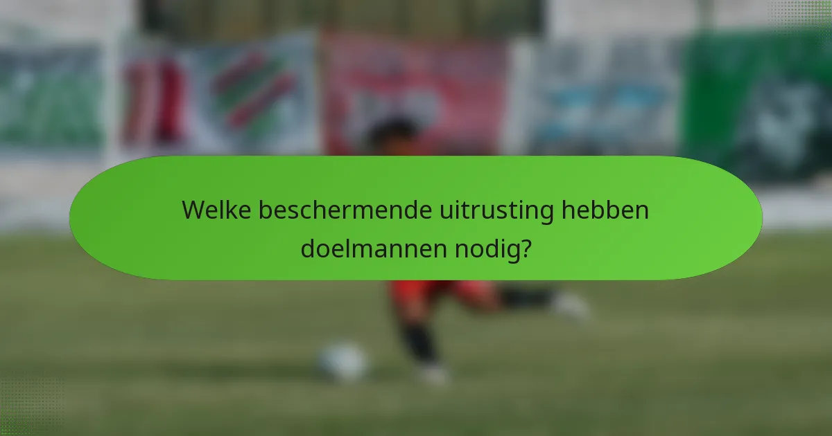 Welke beschermende uitrusting hebben doelmannen nodig?