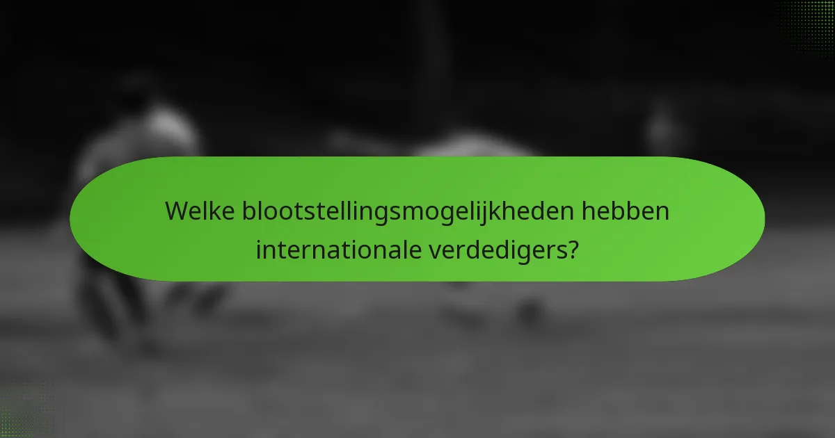 Welke blootstellingsmogelijkheden hebben internationale verdedigers?