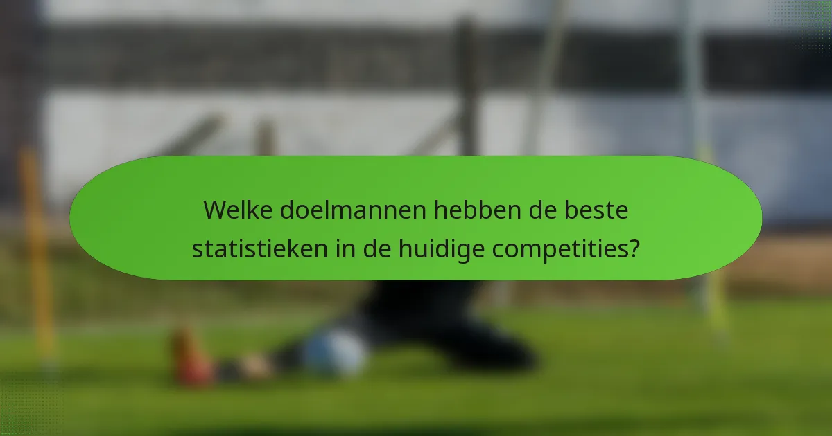 Welke doelmannen hebben de beste statistieken in de huidige competities?