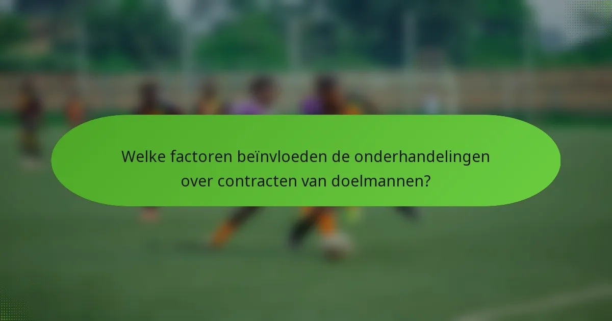 Welke factoren beïnvloeden de onderhandelingen over contracten van doelmannen?