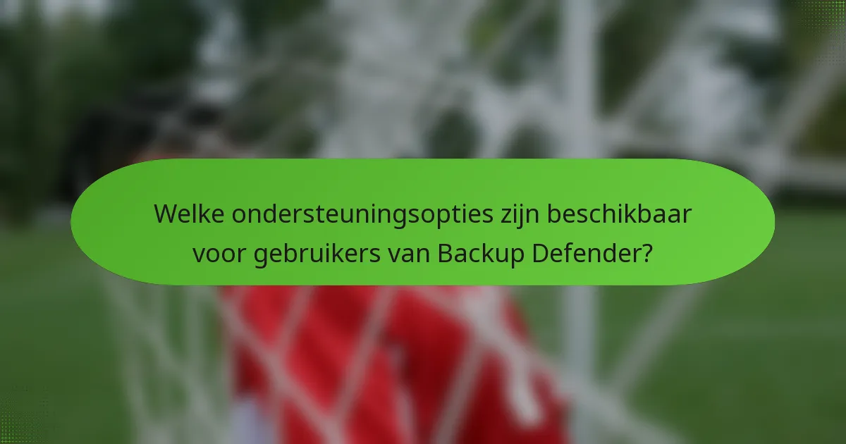 Welke ondersteuningsopties zijn beschikbaar voor gebruikers van Backup Defender?