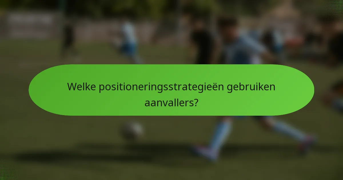 Welke positioneringsstrategieën gebruiken aanvallers?