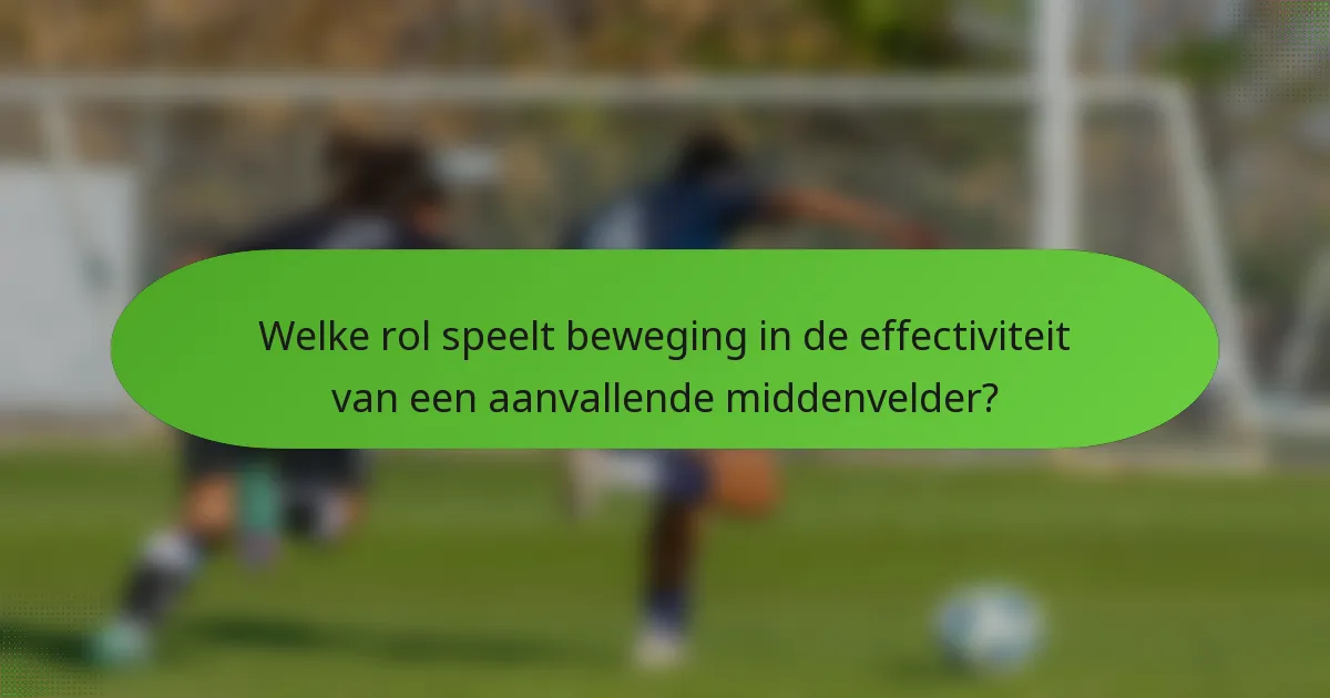 Welke rol speelt beweging in de effectiviteit van een aanvallende middenvelder?