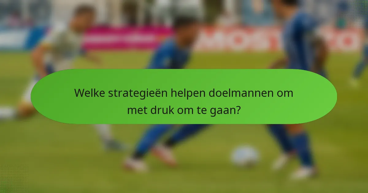 Welke strategieën helpen doelmannen om met druk om te gaan?